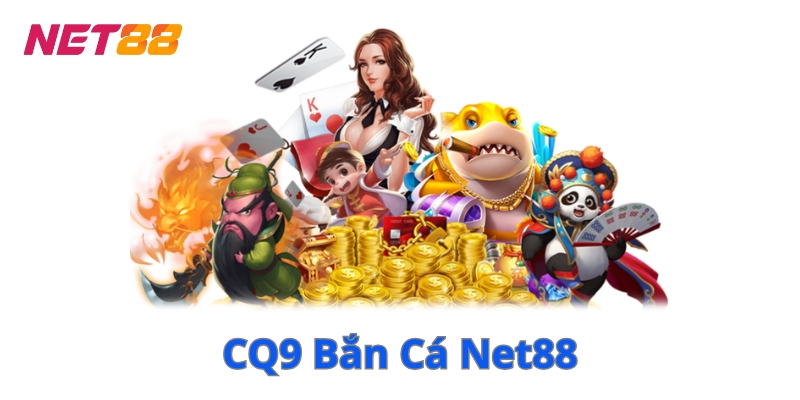 CQ9 Bắn Cá Net88 - Giải Trí Đỉnh Cao Không Thể Bỏ Lỡ