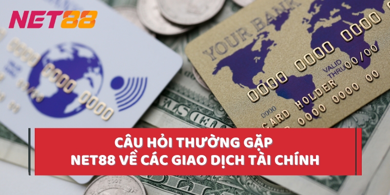 Câu hỏi thường gặp Net88 về các giao dịch tài chính