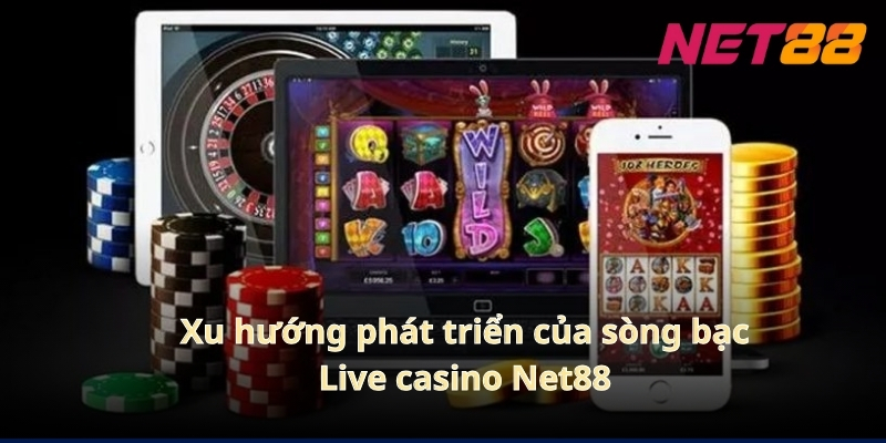 Xu hướng phát triển của sòng bạc Live casino Net88