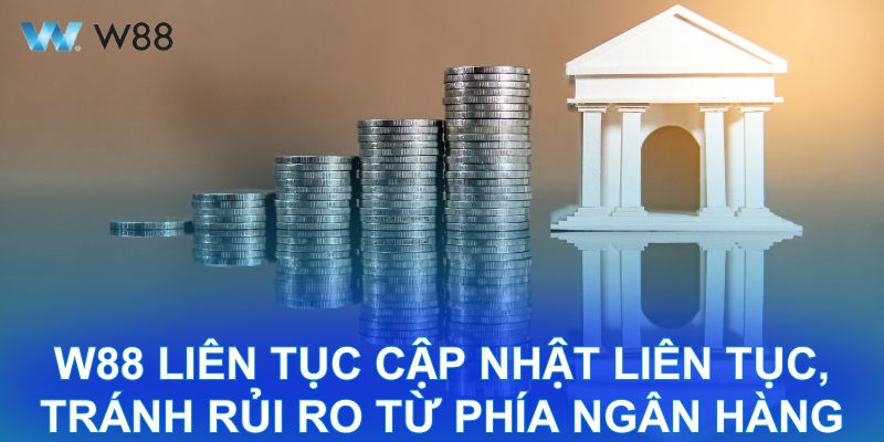 W88 liên tục cập nhật liên tục, tránh rủi ro từ phía ngân hàng